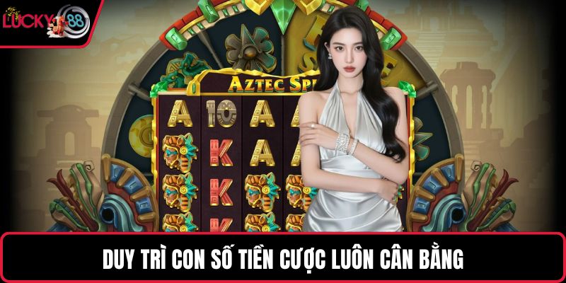 Duy trì con số tiền cược luôn cân bằng