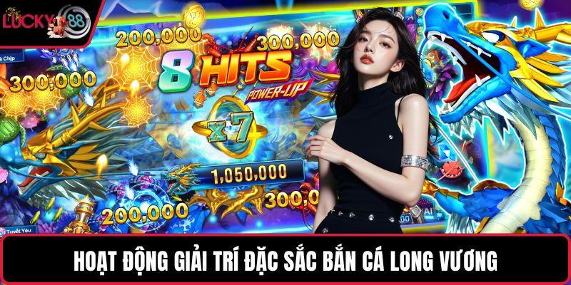 Hoạt động giải trí đặc sắc bắn cá long vương
