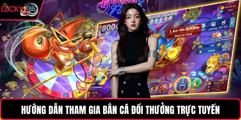 Hướng dẫn tham gia bắn cá đổi thưởng trực tuyến