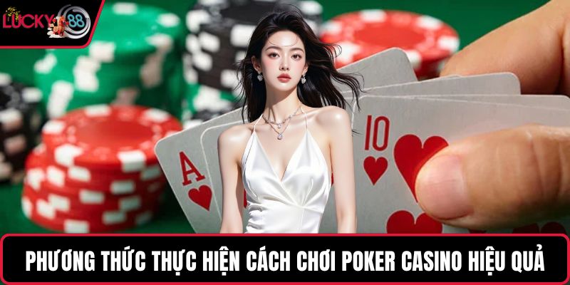 Phương thức thực hiện cách chơi poker casino hiệu quả
