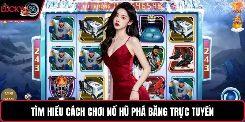 Tìm hiểu cách chơi nổ hũ phá băng trực tuyến