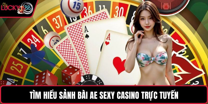 Tìm hiểu sảnh bài AE Sexy Casino trực tuyến